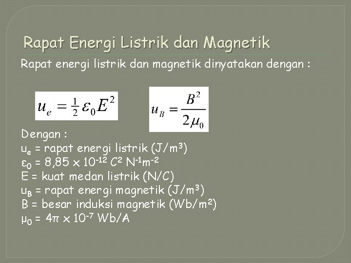 Rapat Energi Listrik dan Magnetik Rapat energi listrik dan magnetik dinyatakan dengan : Dengan