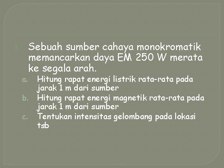 3. a. b. c. Sebuah sumber cahaya monokromatik memancarkan daya EM 250 W merata