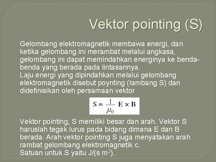 Vektor pointing (S) Gelombang elektromagnetik membawa energi, dan ketika gelombang ini merambat melalui angkasa,