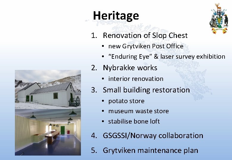 Heritage 1. Renovation of Slop Chest • new Grytviken Post Office • “Enduring Eye”