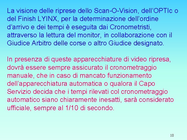 La visione delle riprese dello Scan-O-Vision, dell’OPTIc o del Finish LYINX, per la determinazione