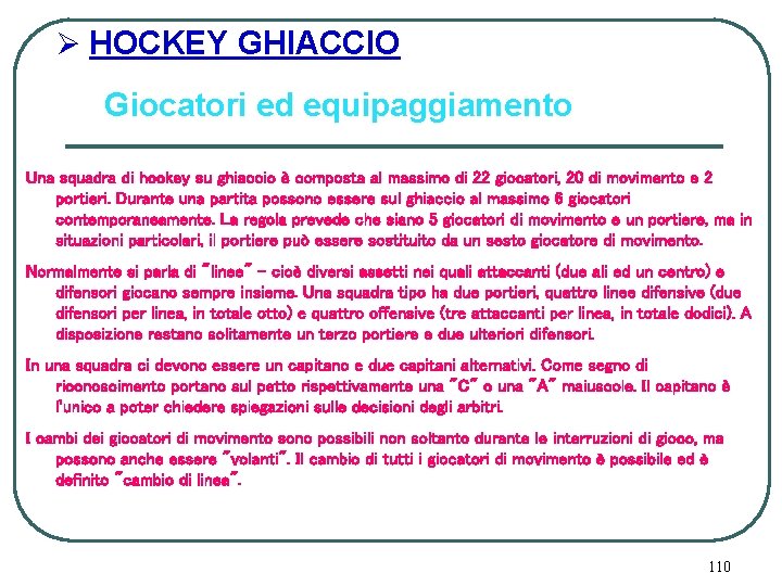 Ø HOCKEY GHIACCIO Giocatori ed equipaggiamento Una squadra di hockey su ghiaccio è composta