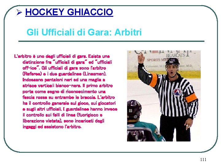 Ø HOCKEY GHIACCIO Gli Ufficiali di Gara: Arbitri L'arbitro è uno degli ufficiali di