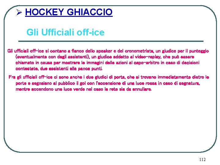 Ø HOCKEY GHIACCIO Gli Ufficiali off-ice Gli ufficiali off-ice si contano a fianco dello