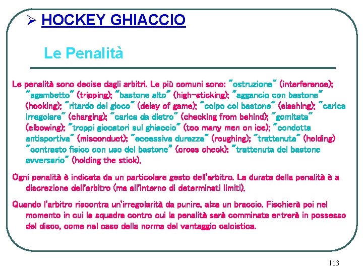 Ø HOCKEY GHIACCIO Le Penalità Le penalità sono decise dagli arbitri. Le più comuni