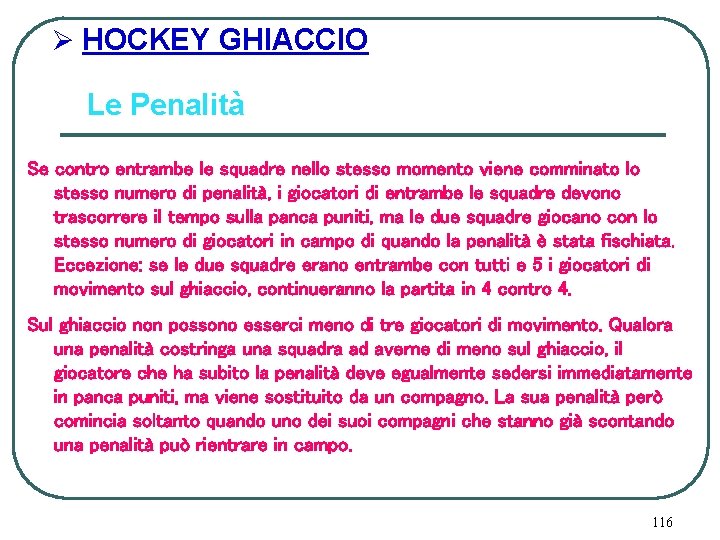 Ø HOCKEY GHIACCIO Le Penalità Se contro entrambe le squadre nello stesso momento viene