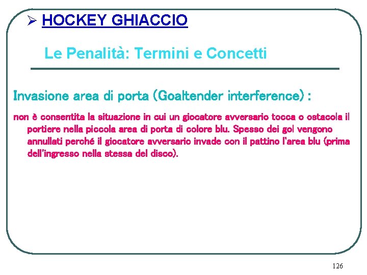 Ø HOCKEY GHIACCIO Le Penalità: Termini e Concetti Invasione area di porta (Goaltender interference)