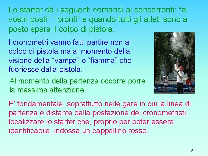 Lo starter dà i seguenti comandi ai concorrenti: “ai vostri posti”, “pronti” e quando