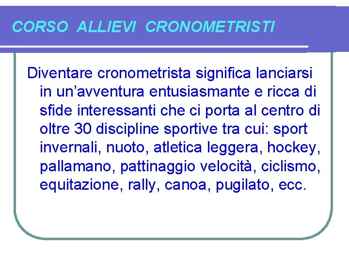 CORSO ALLIEVI CRONOMETRISTI Diventare cronometrista significa lanciarsi in un’avventura entusiasmante e ricca di sfide