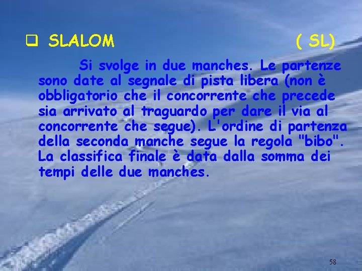 q SLALOM ( SL) Si svolge in due manches. Le partenze sono date al