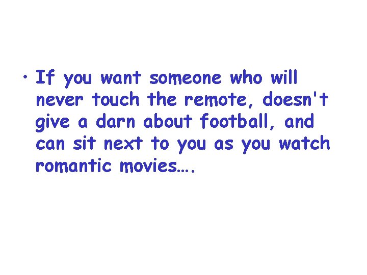  • If you want someone who will never touch the remote, doesn't give
