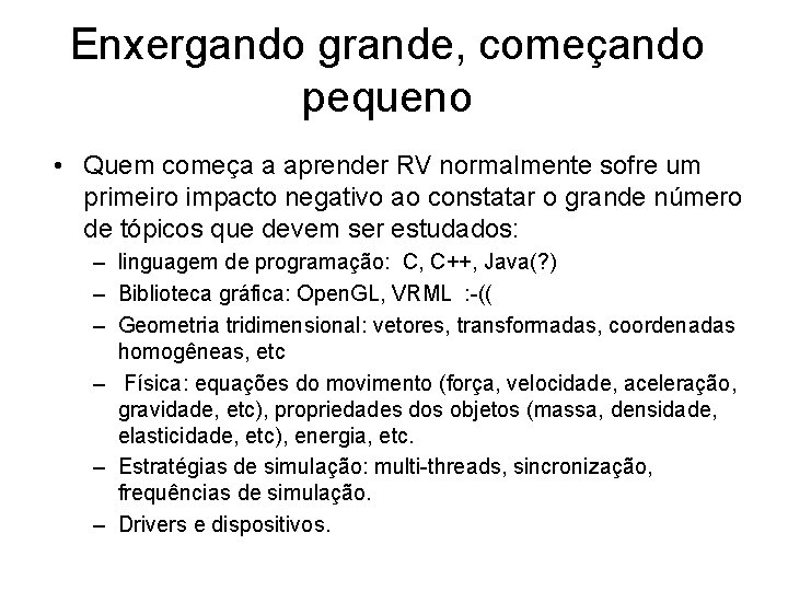 Enxergando grande, começando pequeno • Quem começa a aprender RV normalmente sofre um primeiro