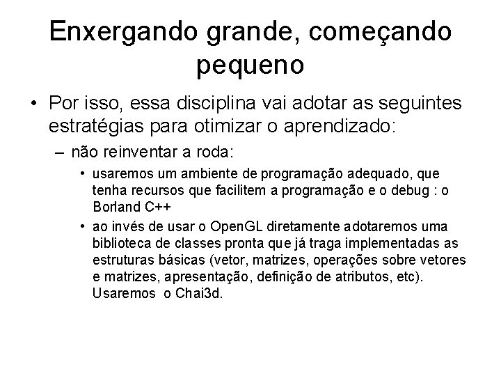 Enxergando grande, começando pequeno • Por isso, essa disciplina vai adotar as seguintes estratégias