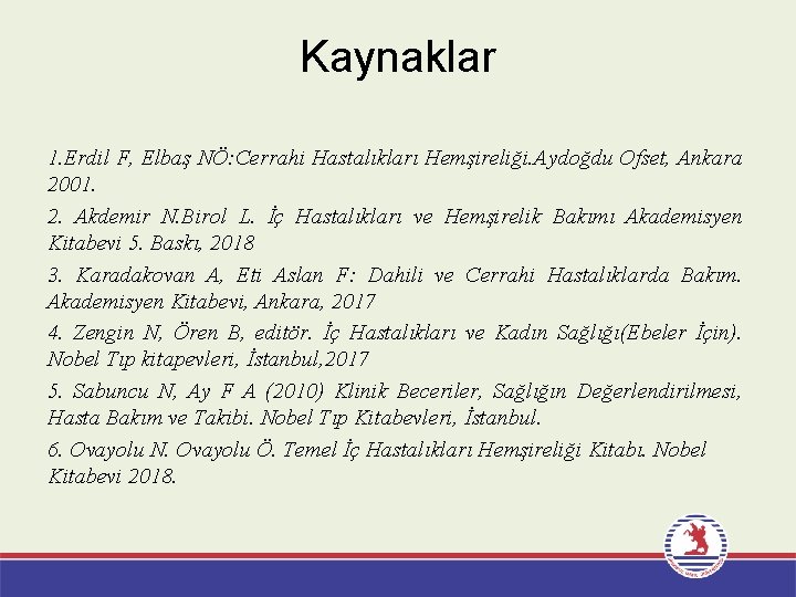 Kaynaklar 1. Erdil F, Elbaş NÖ: Cerrahi Hastalıkları Hemşireliği. Aydoğdu Ofset, Ankara 2001. 2.