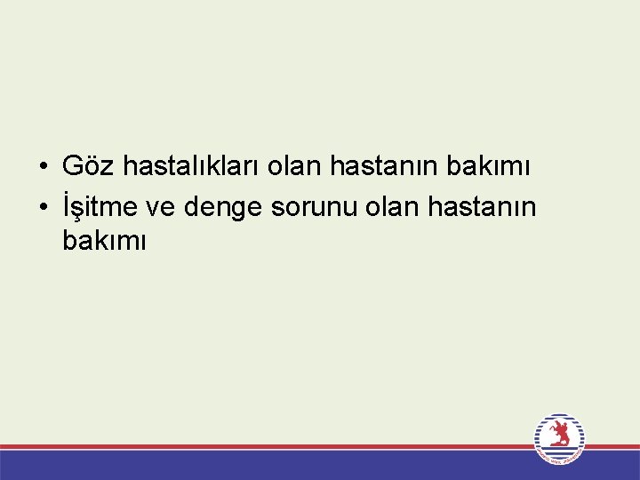  • Göz hastalıkları olan hastanın bakımı • İşitme ve denge sorunu olan hastanın