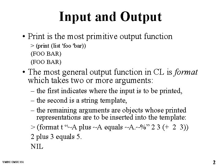 Input and Output • Print is the most primitive output function > (print (list