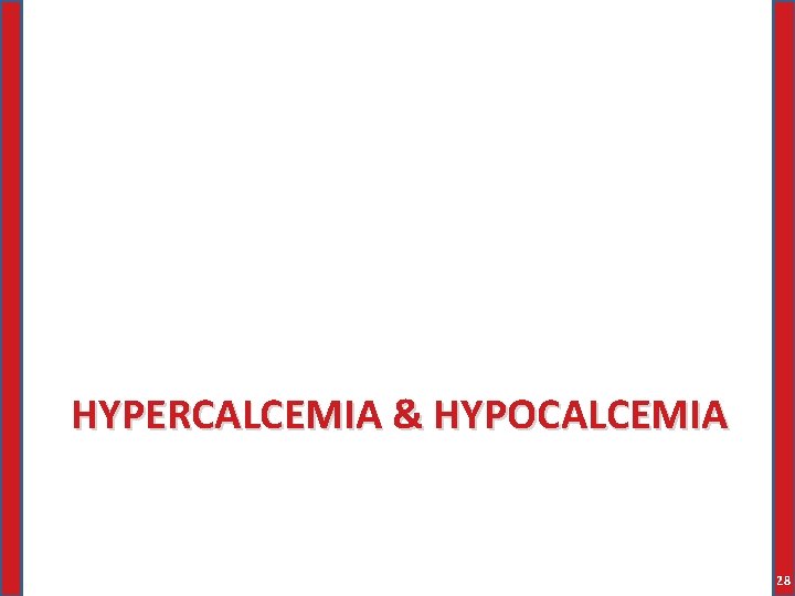 HYPERCALCEMIA & HYPOCALCEMIA 28 