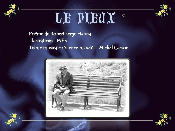 LE VIEUX © Poème de Robert Serge Hanna Illustrations : WEB Trame musicale :
