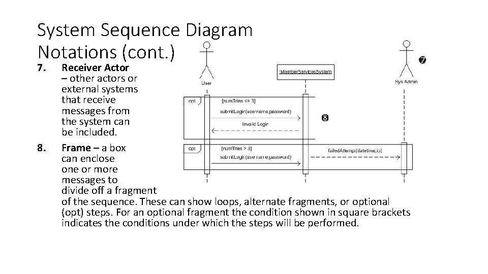 System Sequence Diagram Notations (cont. ) 7. 8. Receiver Actor – other actors or System Sequence Diagram Notations (cont. ) 7. 8. Receiver Actor – other actors or