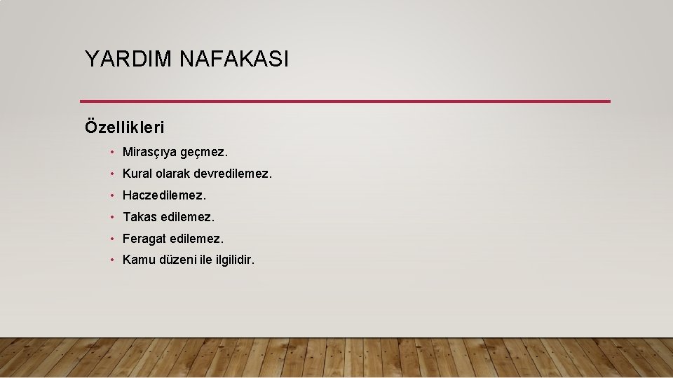 YARDIM NAFAKASI Özellikleri • Mirasçıya geçmez. • Kural olarak devredilemez. • Haczedilemez. • Takas