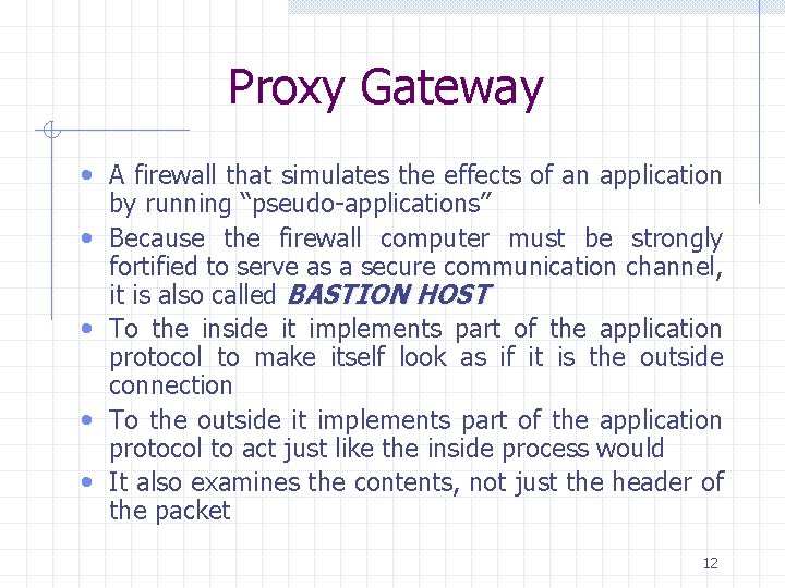 Proxy Gateway • A firewall that simulates the effects of an application • •