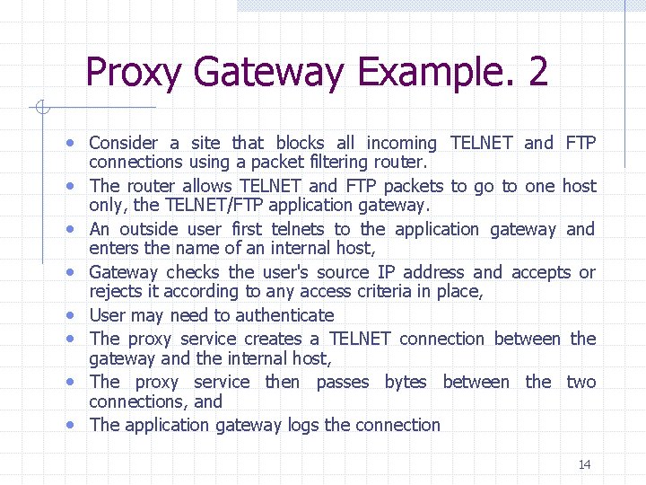 Proxy Gateway Example. 2 • Consider a site that blocks all incoming TELNET and