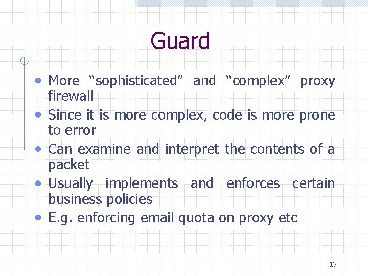 Guard • More “sophisticated” and “complex” proxy • • firewall Since it is more