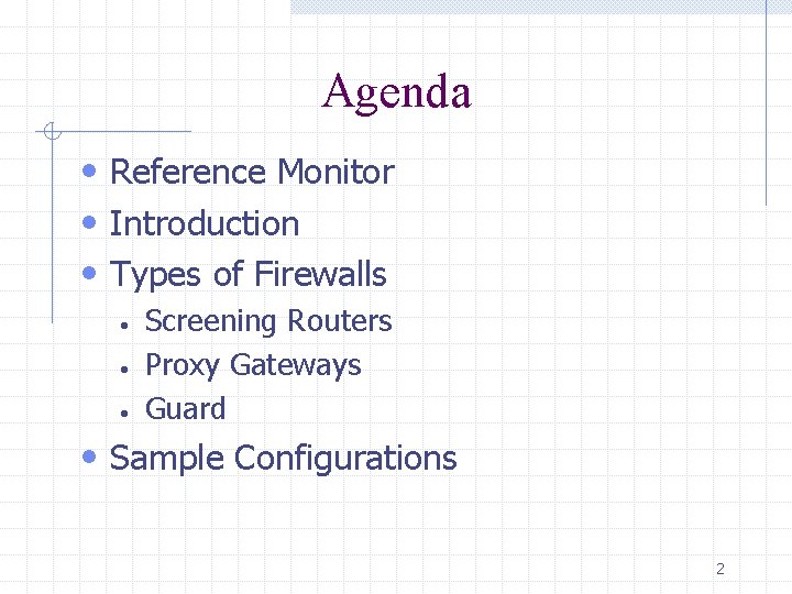 Agenda • Reference Monitor • Introduction • Types of Firewalls • • • Screening