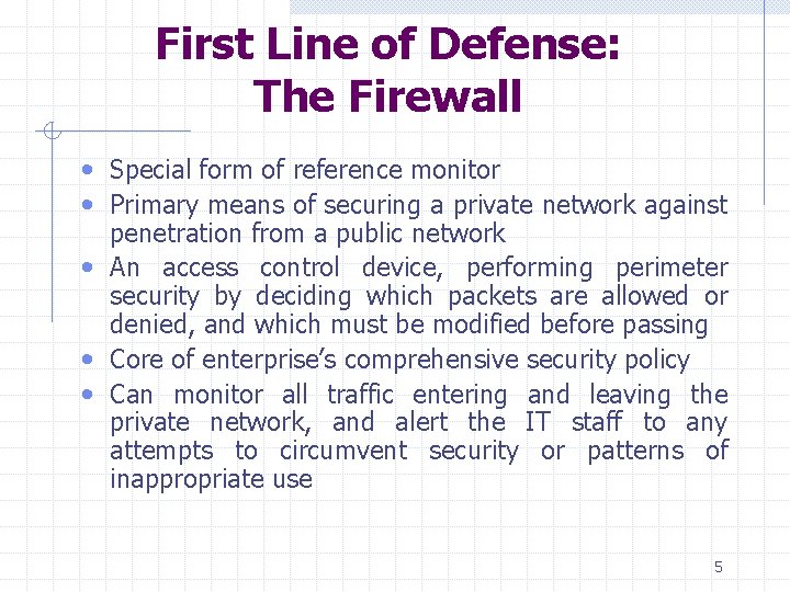 First Line of Defense: The Firewall • Special form of reference monitor • Primary