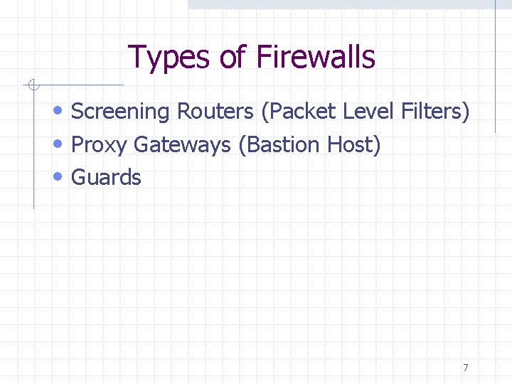 Types of Firewalls • Screening Routers (Packet Level Filters) • Proxy Gateways (Bastion Host)
