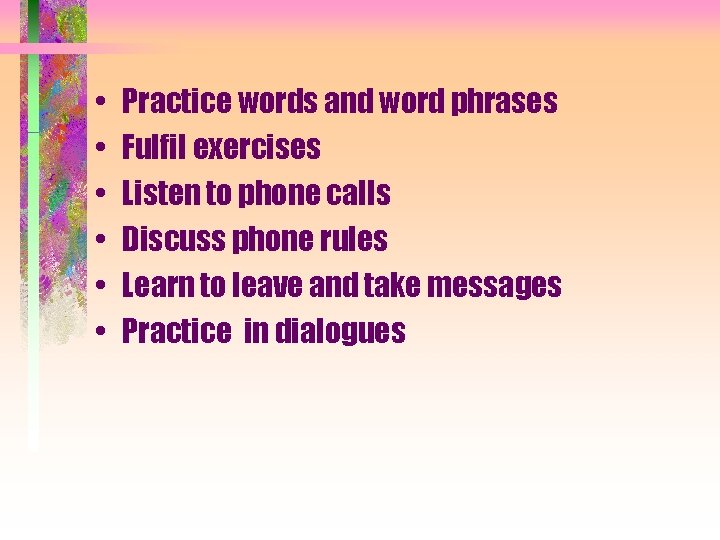  • • • Practice words and word phrases Fulfil exercises Listen to phone