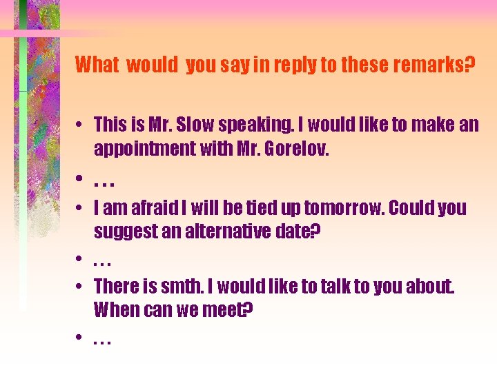 What would you saу in reply to these remarks? • This is Mr. Slow