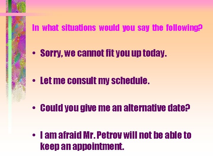 In what situations would you say the following? • Sorry, we cannot fit you