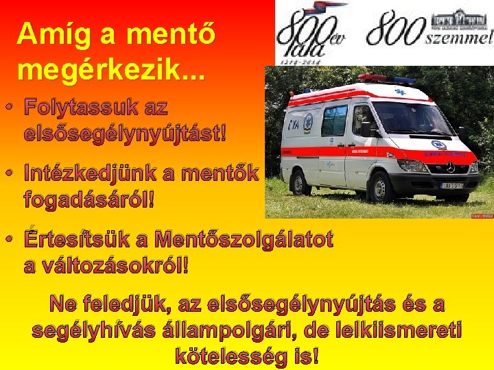 Amíg a mentő megérkezik. . . • Folytassuk az elsősegélynyújtást! • Intézkedjünk a mentők