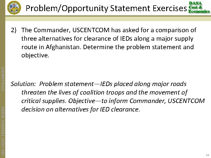 Problem/Opportunity Statement Exercises CBA 4 -DAY TRAINING SLIDES UNCLASSIFIED 2) The Commander, USCENTCOM has