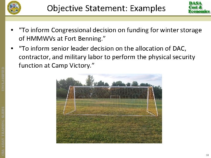 CBA 4 -DAY TRAINING SLIDES UNCLASSIFIED Objective Statement: Examples • “To inform Congressional decision