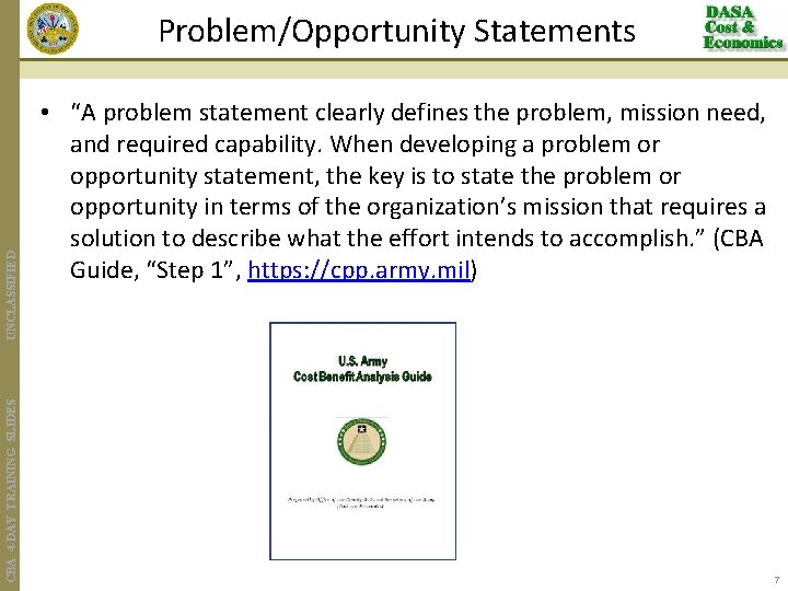 CBA 4 -DAY TRAINING SLIDES UNCLASSIFIED Problem/Opportunity Statements • “A problem statement clearly defines