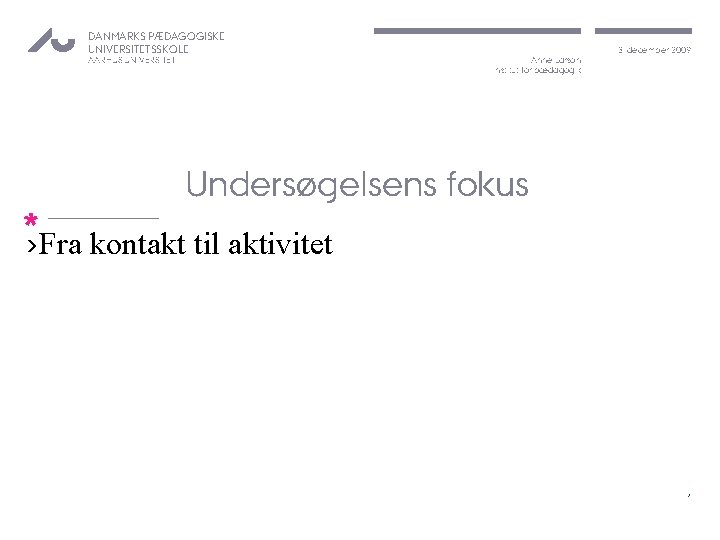 DANMARKS PÆDAGOGISKE UNIVERSITETSSKOLE AARHUS UNIVERSITET Anne Larson Institut for pædagogik 3. december 2009 Undersøgelsens