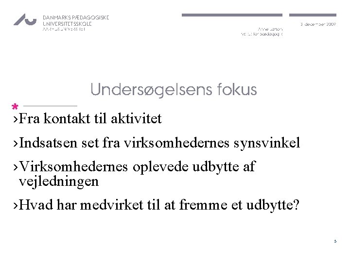 DANMARKS PÆDAGOGISKE UNIVERSITETSSKOLE AARHUS UNIVERSITET Anne Larson Institut for pædagogik 3. december 2009 Undersøgelsens