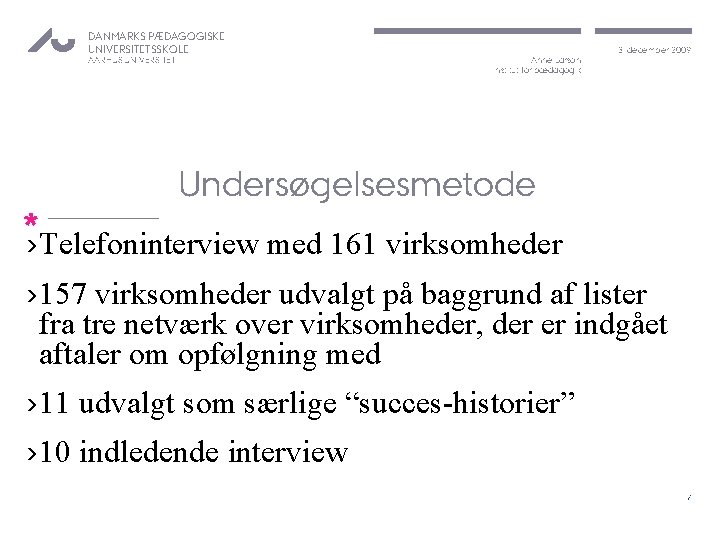 DANMARKS PÆDAGOGISKE UNIVERSITETSSKOLE AARHUS UNIVERSITET Anne Larson Institut for pædagogik 3. december 2009 Undersøgelsesmetode