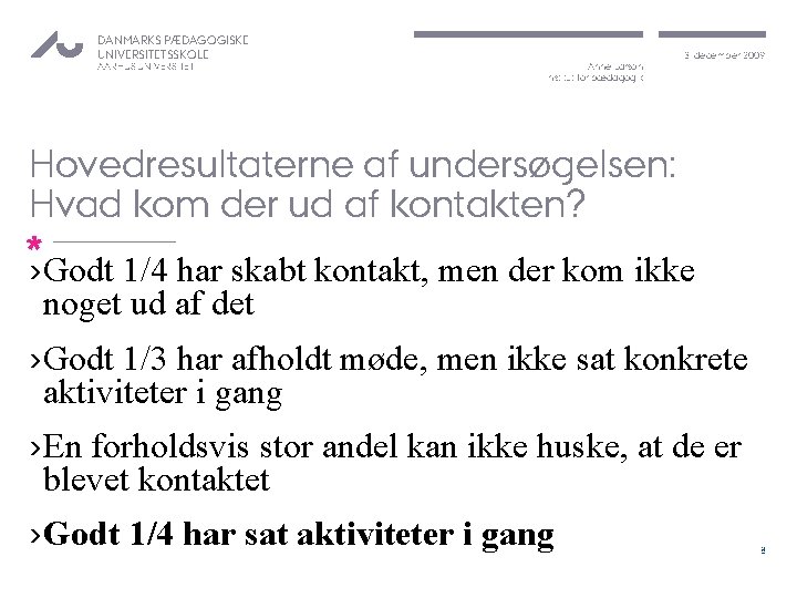 DANMARKS PÆDAGOGISKE UNIVERSITETSSKOLE AARHUS UNIVERSITET Anne Larson Institut for pædagogik 3. december 2009 Hovedresultaterne