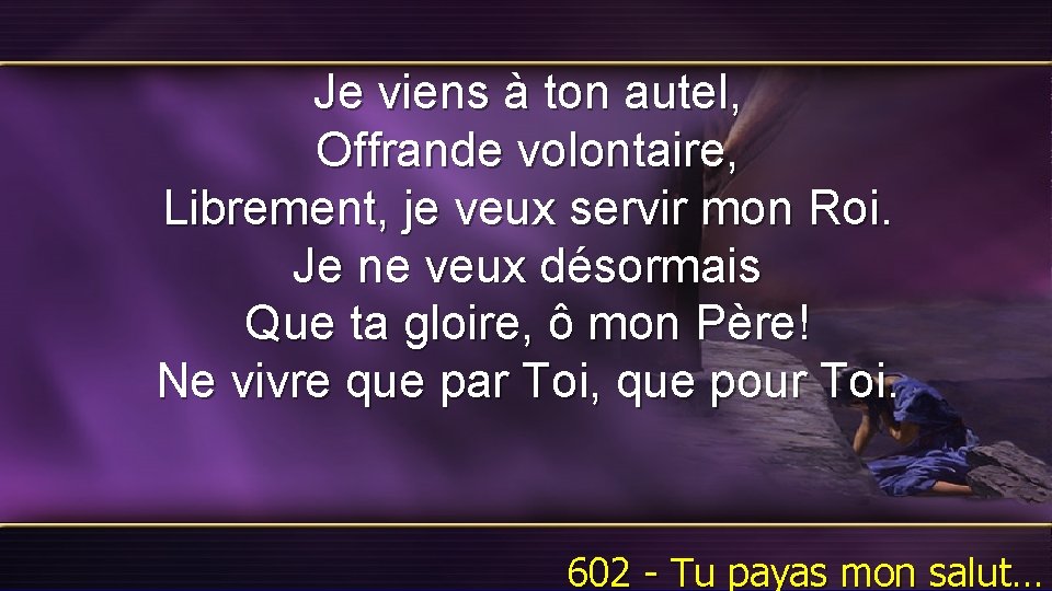 Je viens à ton autel, Offrande volontaire, Librement, je veux servir mon Roi. Je