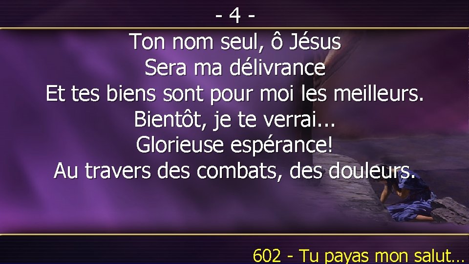 -4 Ton nom seul, ô Jésus Sera ma délivrance Et tes biens sont pour