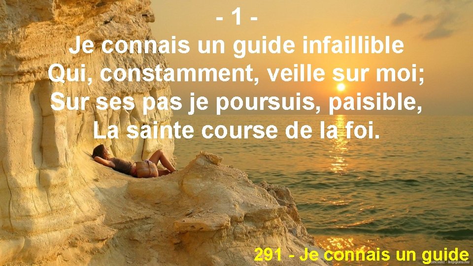 -1 Je connais un guide infaillible Qui, constamment, veille sur moi; Sur ses pas