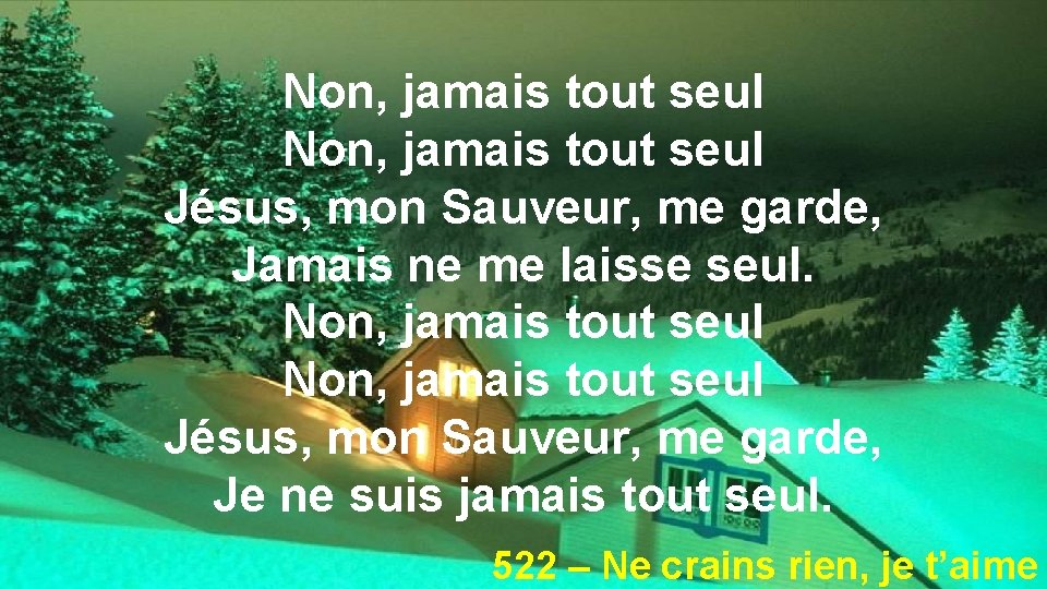 Non, jamais tout seul Jésus, mon Sauveur, me garde, Jamais ne me laisse seul.