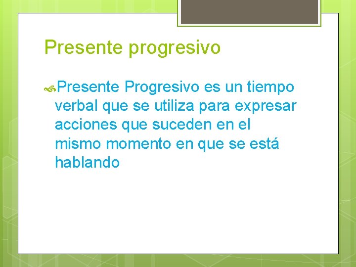 Presente progresivo Presente Progresivo es un tiempo verbal que se utiliza para expresar acciones