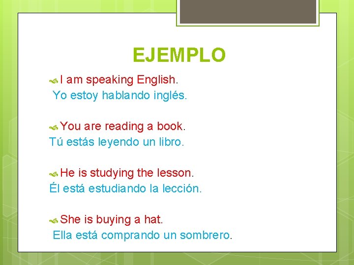 EJEMPLO I am speaking English. Yo estoy hablando inglés. You are reading a book.
