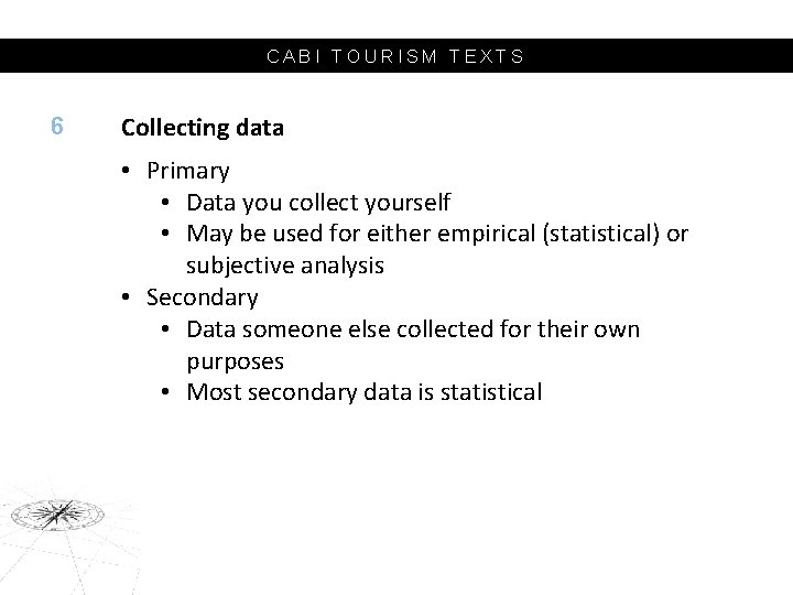 CABI TOURISM TEXTS 6 Collecting data • Primary • Data you collect yourself •
