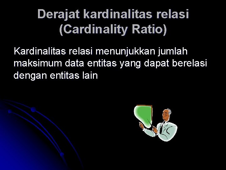 Derajat kardinalitas relasi (Cardinality Ratio) Kardinalitas relasi menunjukkan jumlah maksimum data entitas yang dapat Derajat kardinalitas relasi (Cardinality Ratio) Kardinalitas relasi menunjukkan jumlah maksimum data entitas yang dapat