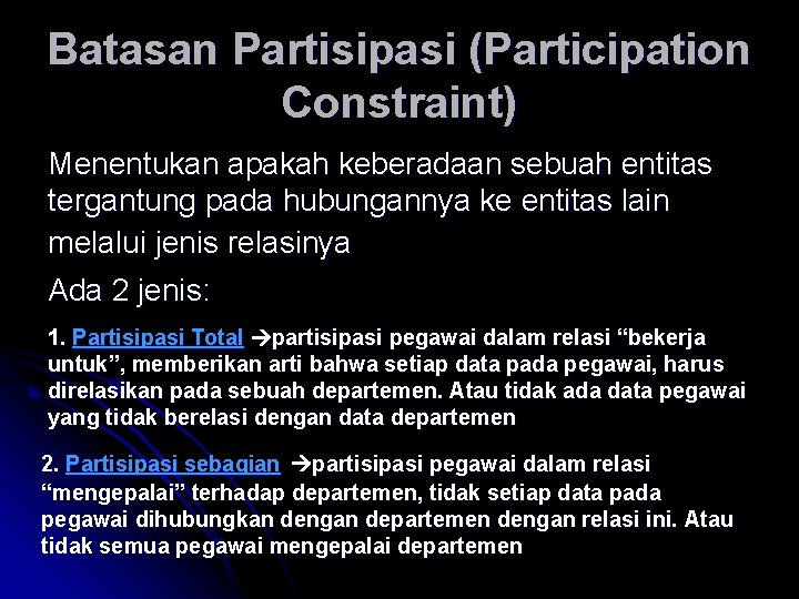 Batasan Partisipasi (Participation Constraint) Menentukan apakah keberadaan sebuah entitas tergantung pada hubungannya ke entitas Batasan Partisipasi (Participation Constraint) Menentukan apakah keberadaan sebuah entitas tergantung pada hubungannya ke entitas